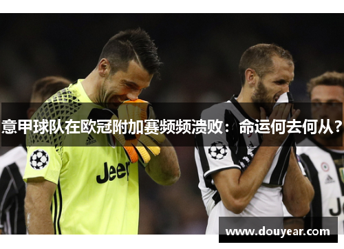 意甲球队在欧冠附加赛频频溃败：命运何去何从？